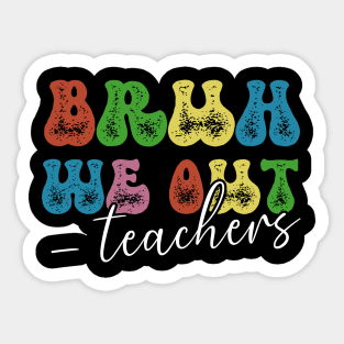 Bruh We Out Teachers End Of School Year Teacher Summer Sticker